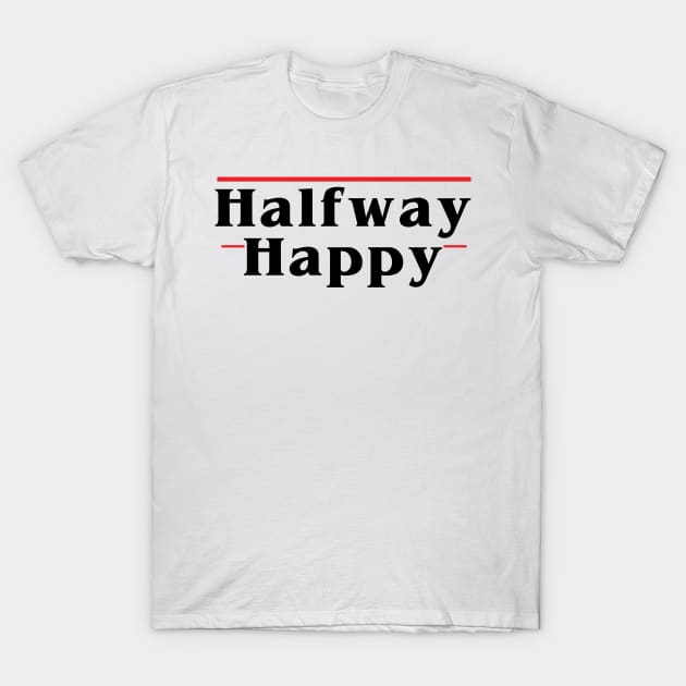 Halfway Happy T-Shirt by The Bandwagon Society